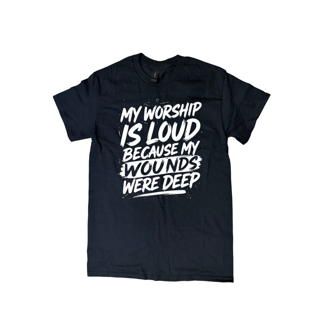 My Worship Is Loud Because My Wounds Was Deep Graphic T-Shirt